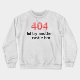 404 lol try another castle bro Crewneck Sweatshirt